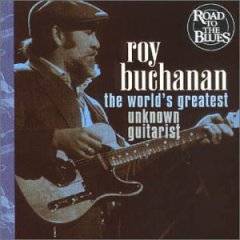 Roy Buchanan : World's Greatest Unknown Guitarist